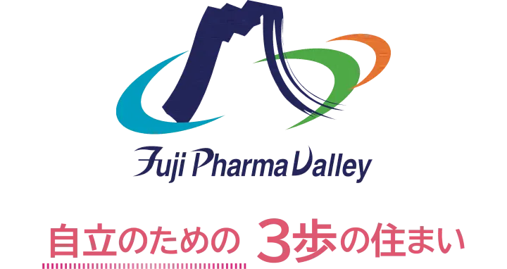 Fuji Pharma Valley 自立のための3歩の住まい